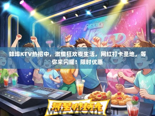 蚌埠KTV热招中，激情狂欢夜生活，网红打卡圣地，等你来闪耀！限时优惠
