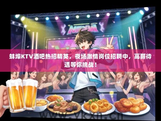 蚌埠KTV酒吧热招精英，夜场激情岗位招聘中，高薪待遇等你挑战！