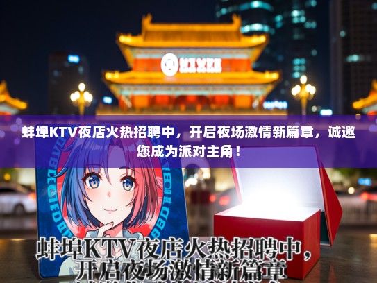 蚌埠KTV夜店火热招聘中，开启夜场激情新篇章，诚邀您成为派对主角！