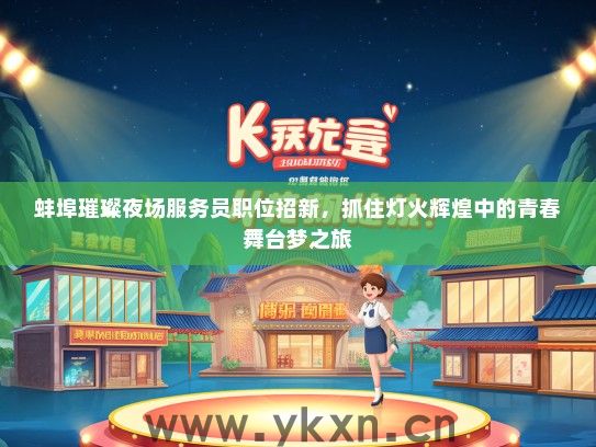 蚌埠璀璨夜场服务员职位招新，抓住灯火辉煌中的青春舞台梦之旅