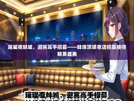 璀璨夜蚌城，迎宾高手招募——蚌埠顶级夜店招募接待精英盛典