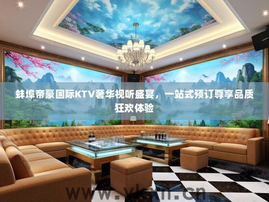 蚌埠帝豪国际KTV奢华视听盛宴，一站式预订尊享品质狂欢体验