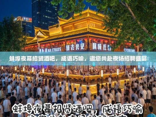 蚌埠夜幕招贤酒吧,成语巧喻,邀您共赴夜场招聘盛宴 蚌埠夜幕招贤酒吧,成语巧喻,邀您共赴夜场招聘盛宴