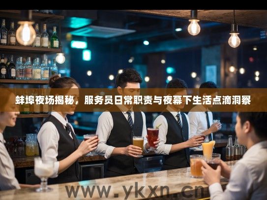 蚌埠夜场揭秘,服务员日常职责与夜幕下生活点滴洞察 蚌埠夜场揭秘,服务员日常职责与夜幕下生活点滴洞察