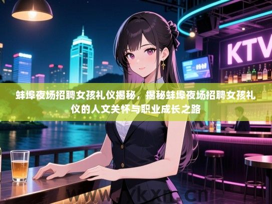 蚌埠夜场招聘女孩礼仪揭秘,揭秘蚌埠夜场招聘女孩礼仪的人文关怀与职业成长之路 蚌埠夜场招聘女孩礼仪揭秘,揭秘蚌埠夜场招聘女孩礼仪的人文关怀与职业成长之路
